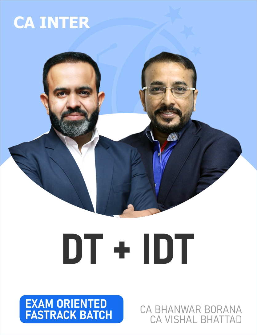 CA Inter DT & IDT (Exam Oriented – Fastrack Batch) For Sep 26 & Onwards By CA Bhanwar Borana & CA Vishal Bhattad